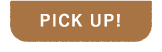 PICK UP!